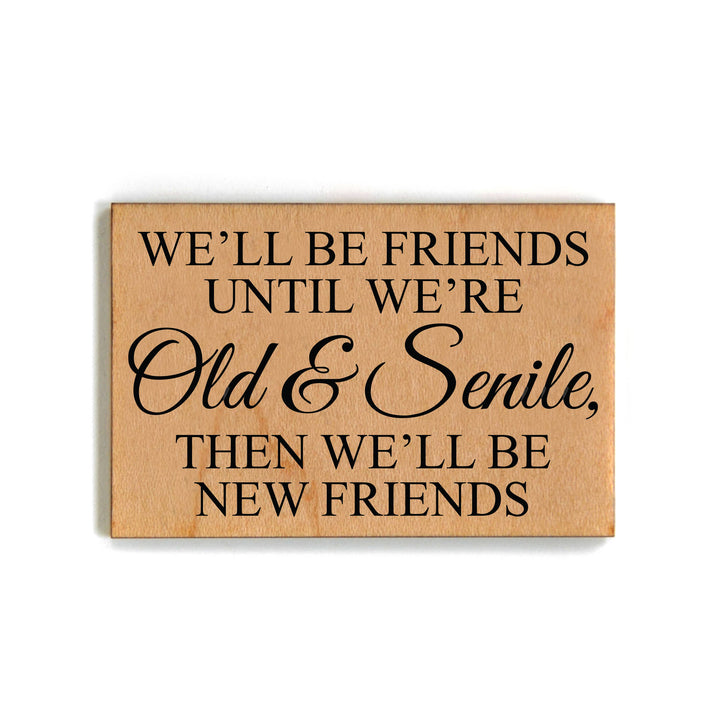 We'll Be Friends Until We Are Old & Senile Magnet